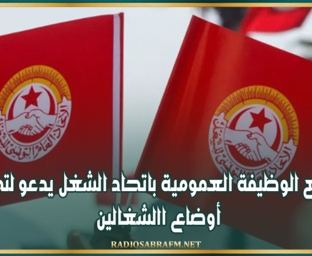 مجمع الوظيفة العمومية باتحاد الشغل يدعو لتحسين أوضاع االشغالين