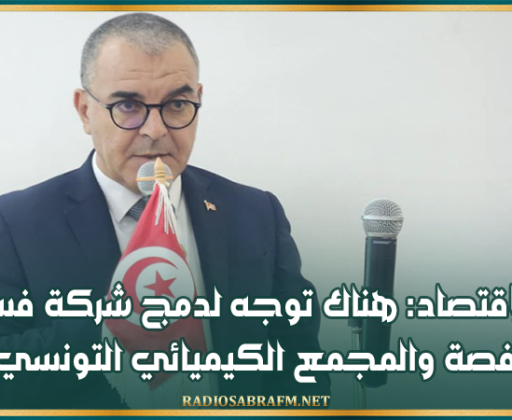 وزير الاقتصاد: هناك توجه لدمج شركة فسفاط قفصة والمجمع الكيميائي التونسي